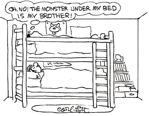 'Oh no!  The monster under my bed is MY brother!'