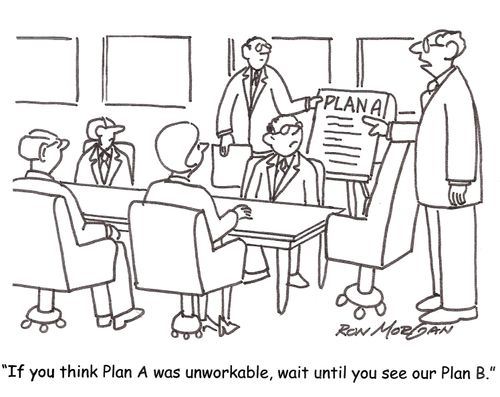 'If you think Plan A was unworkable, wait until you see our Plan B.'