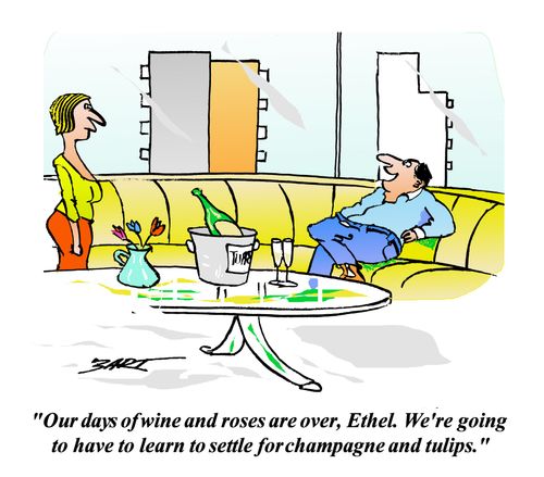 'Our days of wine and roses are over, Ethel. We're going to have to settle for champagne and tulips.'