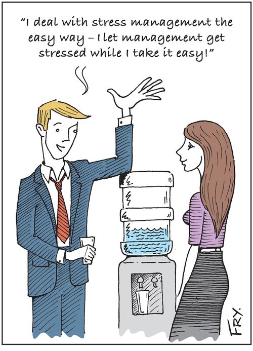Office talk: 'I deal with stress management the easy way, I let management get stressed while I take it easy!'