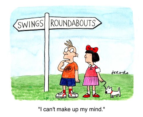 Swings and Roundabouts: 'I can't make up my mind.'