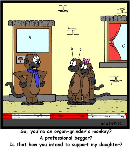 'So, you're an organ-grinder's monkey? A professional beggar? Is that how you intend to support my daughter?'