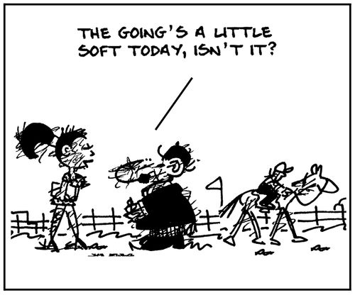 'The going's a little soft today, isn't it?'