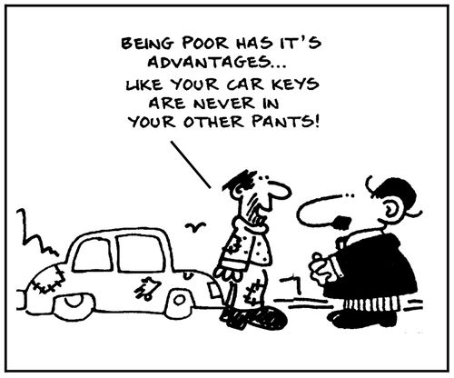'Being poor has it's advantages. . . like your car keys are never in your other pants.'