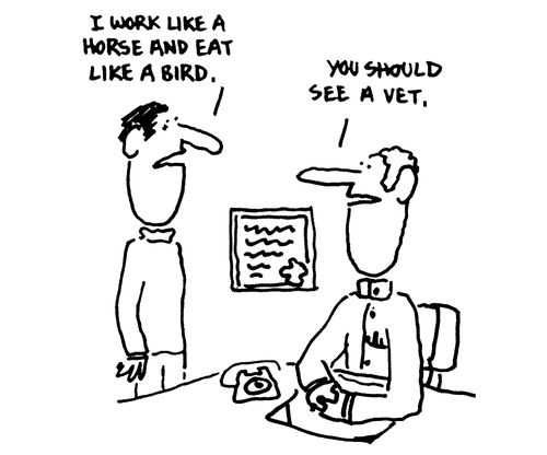 'I work like a horse and eat like a bird.'