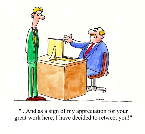 '...And as a sign of my appreciation for your great work here, I have decided to retweet you!'