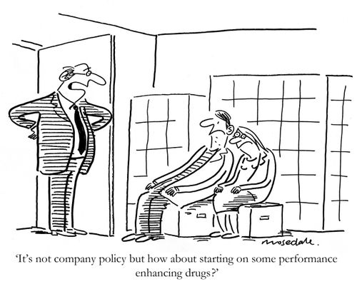 'It's not company policy but how about starting on some performance enhancing drugs?'