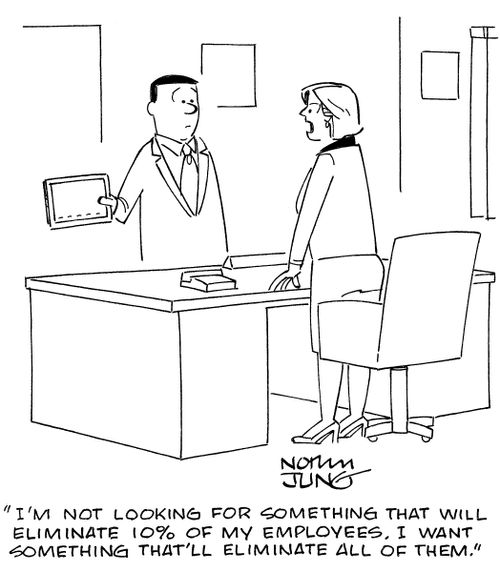'I'm not looking for something that will eliminate 10% of my employees. I want something that'll eliminate all of them.'