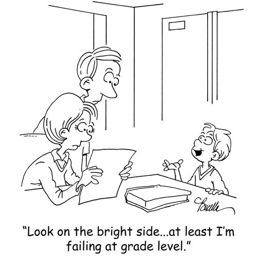 'Look on the bright side...at least I'm failing at grade level.'