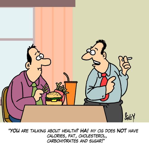 'You are talking about health? Ha! My cig does not have calories, fat, cholesterol, carbohydrates and sugar!'