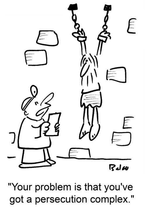 'Your problem is that you've got a persecution complex.'