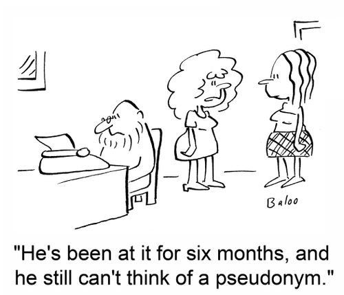 'He's been at it for six months, and he still can't think of a pseudonym.'