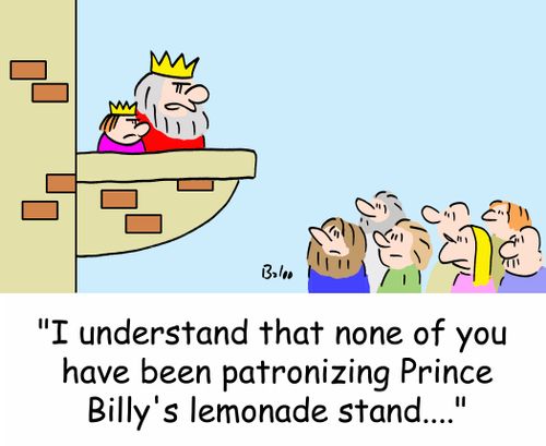 'I understand that none of you have been patronizing Prince Billy's lemonade stand....'