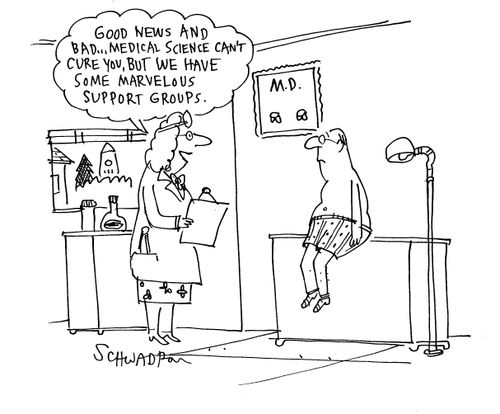 'Good news and bad... Medical science can't cure you, but we have some marvelous support groups.'