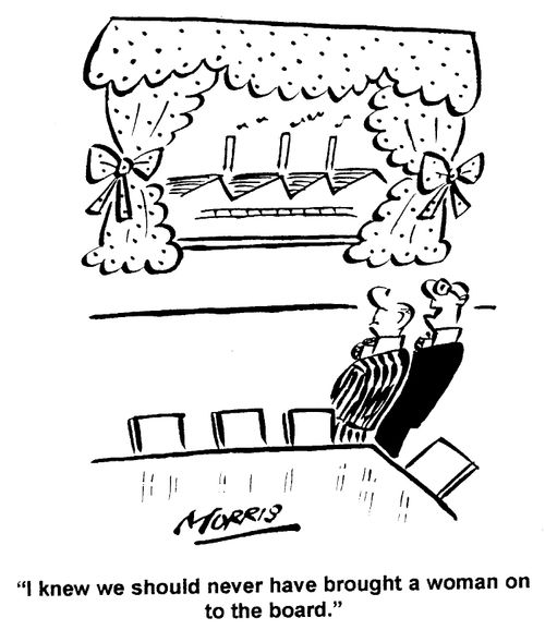 I knew we should never have brought a woman on to the board.