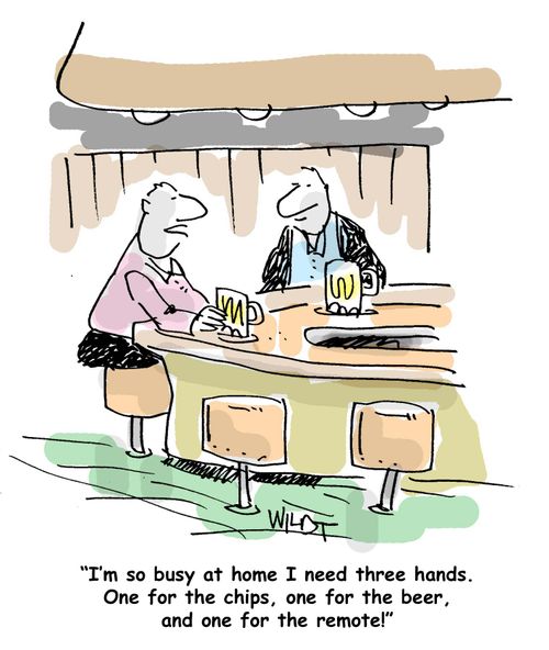 I'm so busy at home I need three hands. One for the chips, one for the beer, and one for the remote!