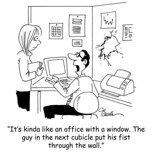 'It's kinda like an office with a window. The guy in the next cubicle put his fist through the wall.'