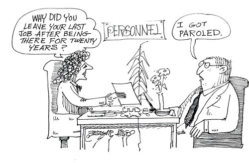 'Why did you leave your last job after being there for twenty years?' 'I got paroled.'
