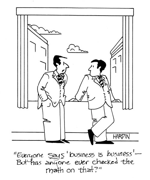 'Everyone says 'business is business' - But has anyone ever checked the math on that?'