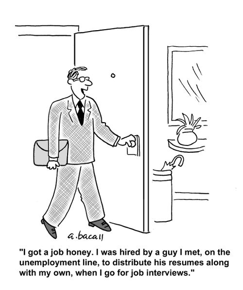 'I got a job honey. I was hired by a guy I met on the unemployment line, to distribute his resumes along with my own, when I go for job interviews.'