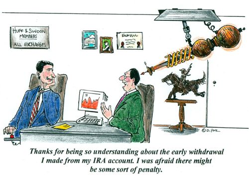 'Thanks for being so understanding about the early withdrawal I made from my IRA account. I was afraid there might be some sort of penalty.'
