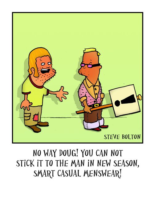 'No way Doug! You can not stick it to the man in new season, smart casual menswear!'