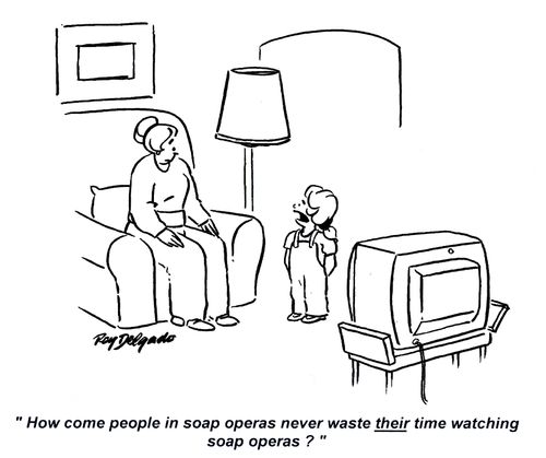 'How come people in soap opera never waste their time watching soap operas?'