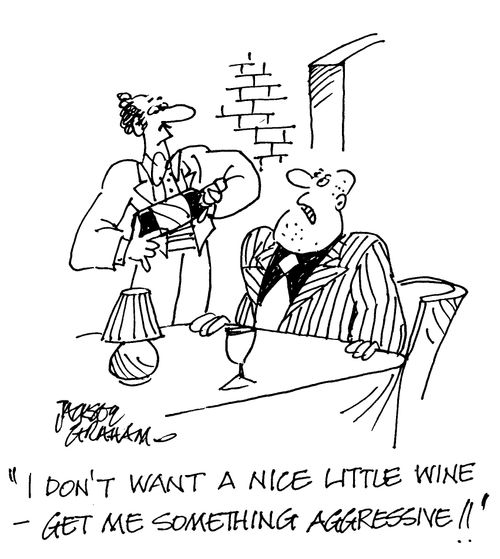 ' I don't want a nice little wine - get me something aggressive !! '