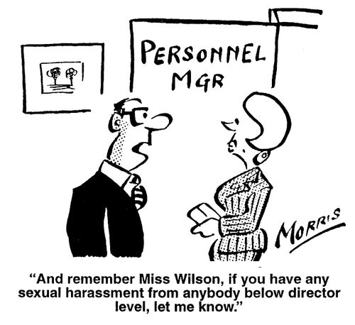 "And remember Miss Wilson, if you have any sexual harassment from anybody below director level, let me know."