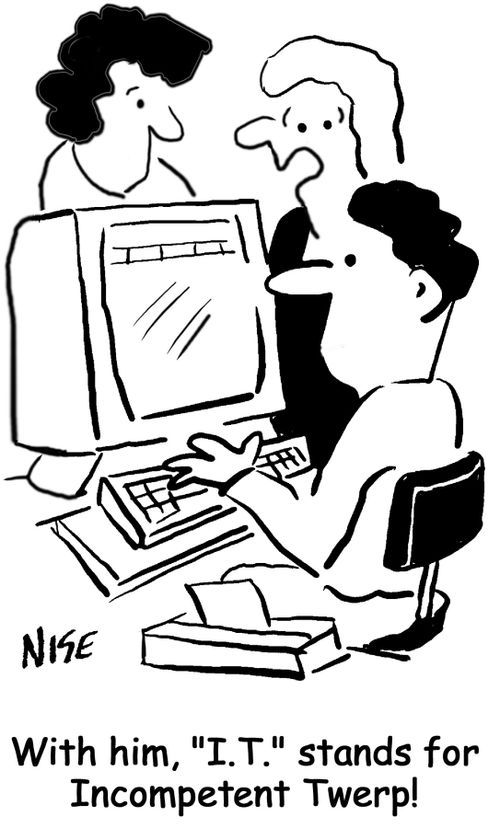 "With him, I.T. stands for Incompetent Twerp."