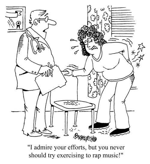 "I admire your efforts, but you never should try exercising to rap music!"