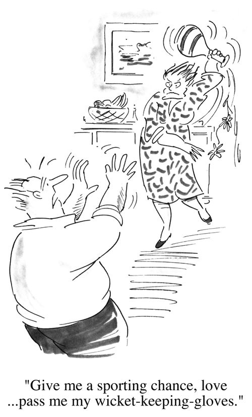 "Give me a sporting chance, love ... pass me my wicket-keeping gloves."