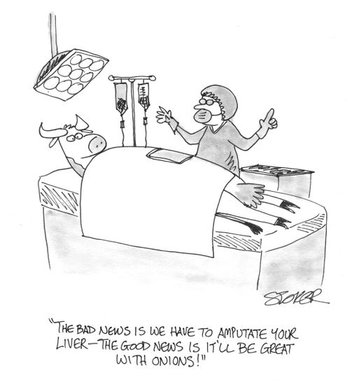 'The bad news is we have to amputate your liver - the good news is it'll be great with onions!'