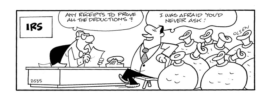 'Any reciepts to prove all the deductions?'  'I was afraid you'd never ask!'