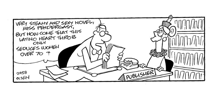 'Very steamy and sexy novel, Miss Pendergast, but how come that this Latino heart throb only services women over 70?'