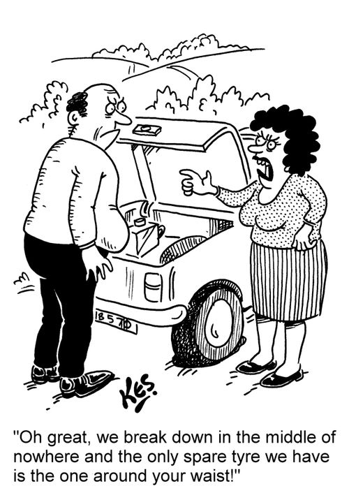 'Oh great, we break down in the middle of nowhere and the only spare tyre we have is the one around your waist!'