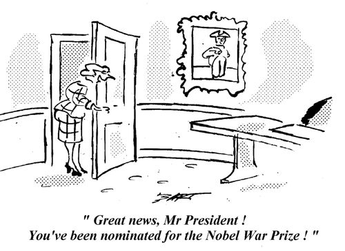 'Great news, Mr President You've been nominated for the Nobel War Prize'