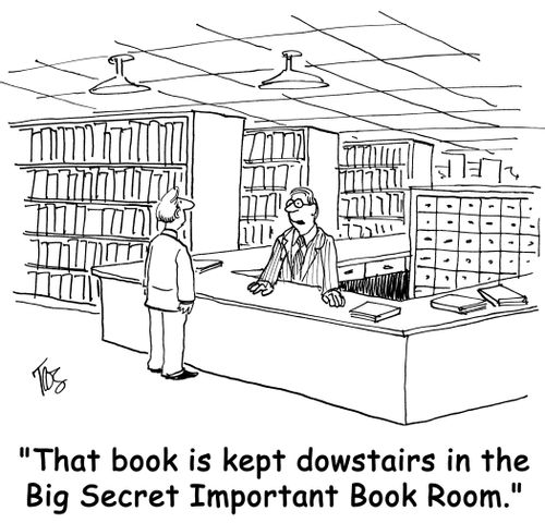 "That book is kept downstairs in the Big Secret Important Book Room."