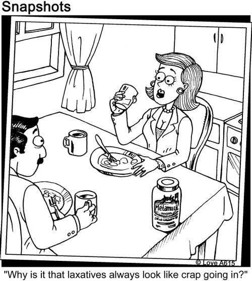 'Why is it that laxatives always look like crap going in?'