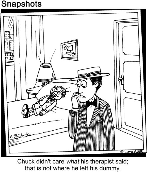 Chuck didn't care what his therapist said; that is not where he left his dummy.