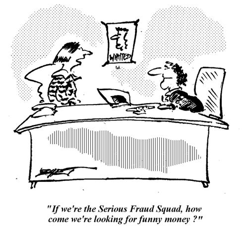 "If we're the Serious Fraud Squad, how come we're looking for funny money?"