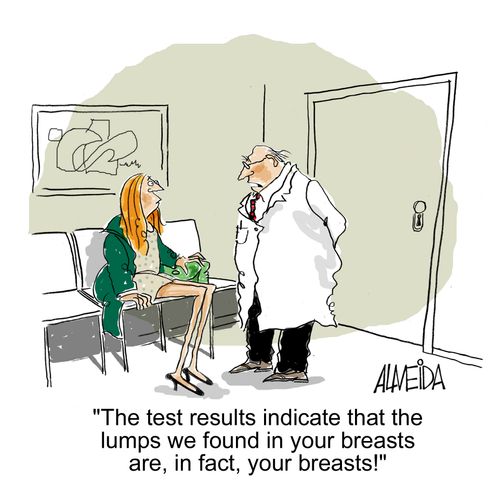 'The test results indicate that the lumps we found in your breasts are, in fact, your breasts!'