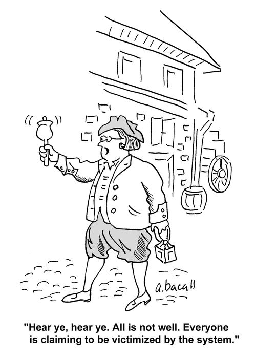 'Hear ye, hear ye. All is not well. Everyone is claiming to be victimized by the system.'