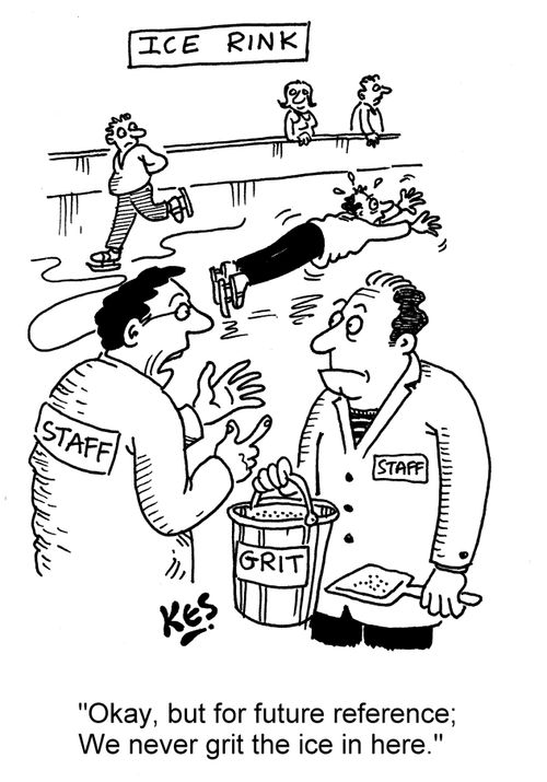 'Okay, but for future reference; We never grit the ice in here.'