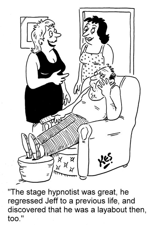 'The stage hypnotist was great, he regressed Jeff to a previous life, and discovered that he was a layabout then, too.'