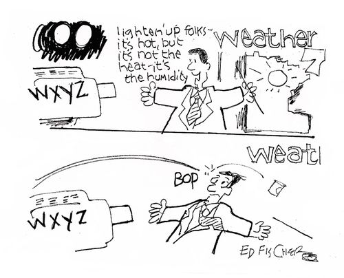 'Lighten up folks - it's hot but its not the heat - it's the humidity.'    