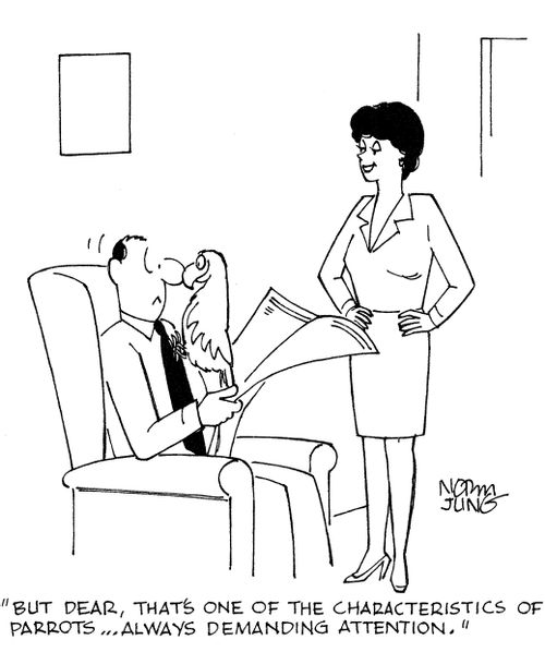 'But dear, that's one of the characteristics of parrots...always demanding attention.'