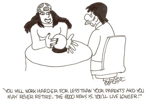 'You will work harder for less than your parents and you may never retire.  The good news is, you'll live longer.'