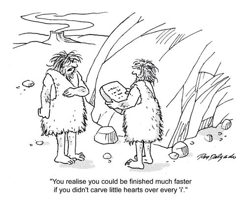 'You realise you could be finished much faster if you didn't carve little hearts over every 'i'.'