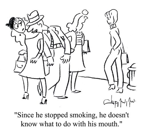 'Since he stopped smoking, he doesn't know what to do with his mouth.'